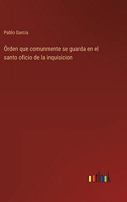 Órden Que Comunmente Se Guarda En El Santo Oficio De La Inquisicion (Spanish Edition)