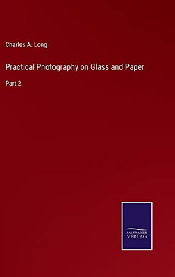 Practical Photography On Glass And Paper: Part 2