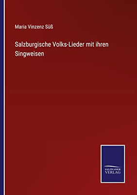 Salzburgische Volks-Lieder Mit Ihren Singweisen (German Edition)
