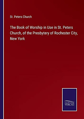 The Book Of Worship In Use In St. Peters Church, Of The Presbytery Of Rochester City, New York