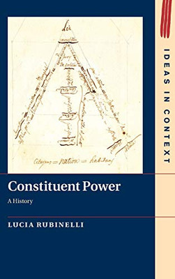 Constituent Power: A History (Ideas in Context, Series Number 128)