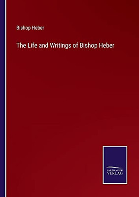 The Life And Writings Of Bishop Heber