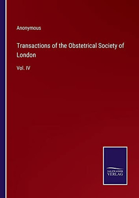 Transactions Of The Obstetrical Society Of London: Vol. Iv
