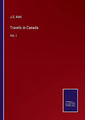 Travels In Canada: Vol. I