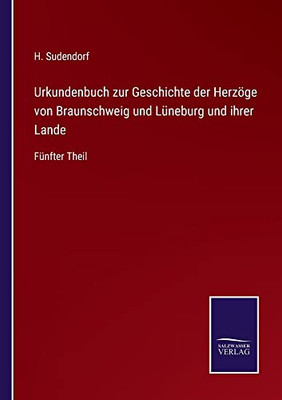 Urkundenbuch Zur Geschichte Der Herzöge Von Braunschweig Und Lüneburg Und Ihrer Lande: Fünfter Theil (German Edition)