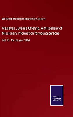 Wesleyan Juvenile Offering. A Miscellany Of Missionary Information For Young Persons: Vol. 21: For The Year 1864