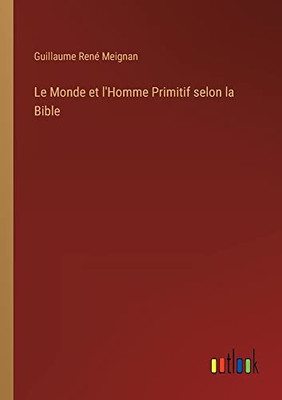 Le Monde Et L'Homme Primitif Selon La Bible (French Edition)