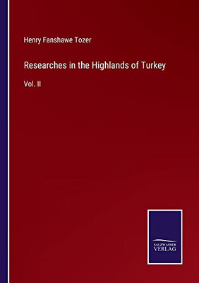 Researches In The Highlands Of Turkey: Vol. Ii