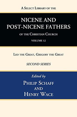A Select Library Of The Nicene And Post-Nicene Fathers Of The Christian Church, Second Series, Volume 12: Leo The Great, Gregory The Great