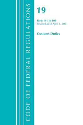 Code Of Federal Regulations, Title 19 Customs Duties 141-199, Revised As Of April 1, 2021