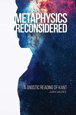 Metaphysics Reconsidered: A Gnostic Reading Of Kant