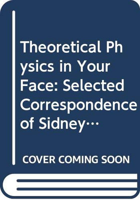 Theoretical Physics in Your Face: Selected Correspondence of Sidney Coleman - 9789811201356