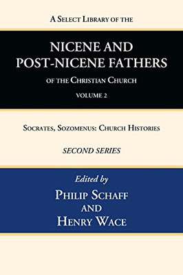 A Select Library Of The Nicene And Post-Nicene Fathers Of The Christian Church, Second Series, Volume 2: Socrates, Sozomenus: Church Histories