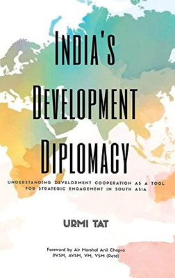 India's Development Diplomacy: Understanding Development Cooperation As A Tool For Strategic Engagement In South Asia