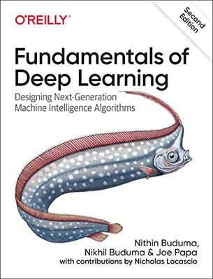 Fundamentals Of Deep Learning: Designing Next-Generation Machine Intelligence Algorithms