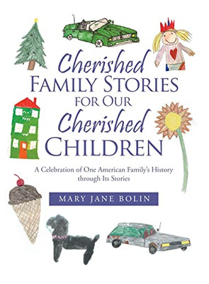 Cherished Family Stories For Our Cherished Children: A Celebration Of One American Family's History Through Its Stories