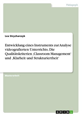 Entwicklung Eines Instruments Zur Analyse Videografierten Unterrichts. Die Qualitätskriterien 'Classroom Management' Und 'Klarheit Und Strukturiertheit' (German Edition)