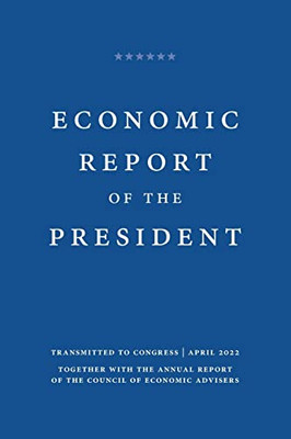 Economic Report Of The President: Together With The Annual Report Of The Council Of Economic Advisers, January 2022 (Economic Report Of The President Transmitted To The Congress)