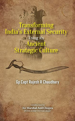 Transforming India's External Security: Using Its Ancient Strategic Culture