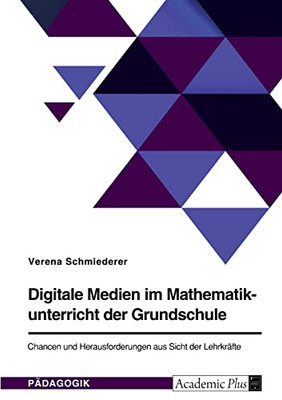 Digitale Medien Im Mathematikunterricht Der Grundschule. Chancen Und Herausforderungen Aus Sicht Der Lehrkräfte (German Edition)
