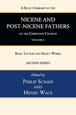 A Select Library Of The Nicene And Post-Nicene Fathers Of The Christian Church, Second Series, Volume 8: Basil: Letters And Select Works