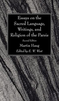 Essays On The Sacred Language, Writings, And Religion Of The Parsis, Second Edition