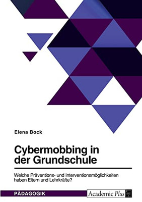 Cybermobbing In Der Grundschule. Welche Präventions- Und Interventionsmöglichkeiten Haben Eltern Und Lehrkräfte? (German Edition)
