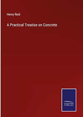 A Practical Treatise On Concrete