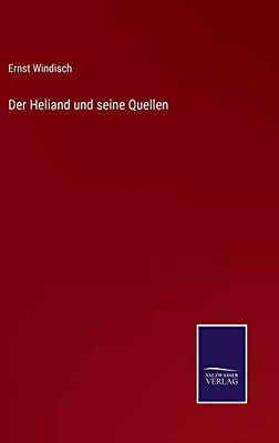 Der Heliand Und Seine Quellen (German Edition)