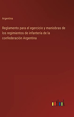 Reglamento Para El Egercicio Y Maniobras De Los Regimientos De Infantería De La Confederación Argentina (Spanish Edition)