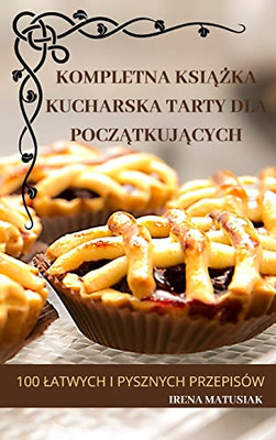 Kompletna Ksiazka Kucharska Tarty Dla Poczatkujacych (Polish Edition)