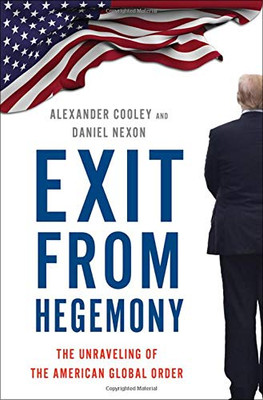 Exit from Hegemony: The Unraveling of the American Global Order