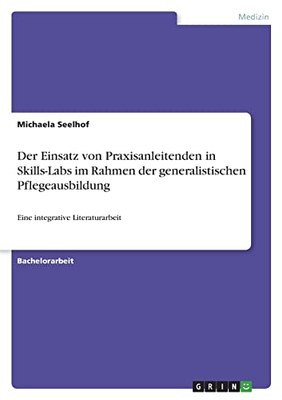 Der Einsatz Von Praxisanleitenden In Skills-Labs Im Rahmen Der Generalistischen Pflegeausbildung: Eine Integrative Literaturarbeit (German Edition)