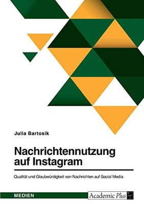Nachrichtennutzung Auf Instagram. Qualität Und Glaubwürdigkeit Von Nachrichten Auf Social Media (German Edition)