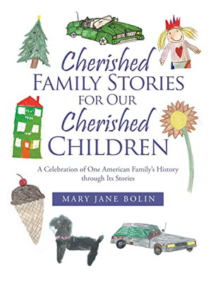 Cherished Family Stories For Our Cherished Children: A Celebration Of One American FamilyS History Through Its Stories