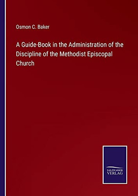 A Guide-Book In The Administration Of The Discipline Of The Methodist Episcopal Church