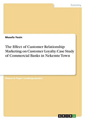 The Effect Of Customer Relationship Marketing On Customer Loyalty. Case Study Of Commercial Banks In Nekemte Town