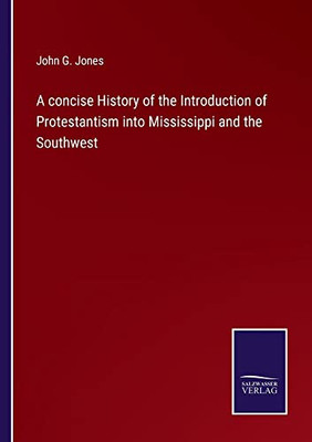 A Concise History Of The Introduction Of Protestantism Into Mississippi And The Southwest