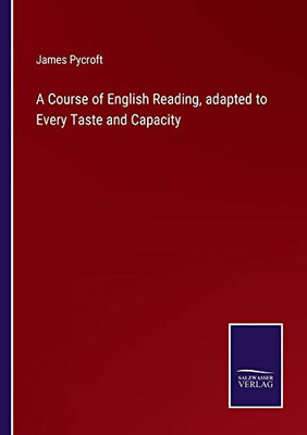 A Course Of English Reading, Adapted To Every Taste And Capacity
