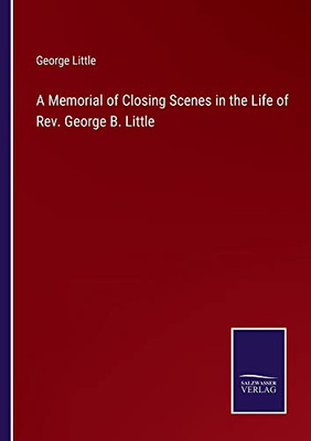 A Memorial Of Closing Scenes In The Life Of Rev. George B. Little