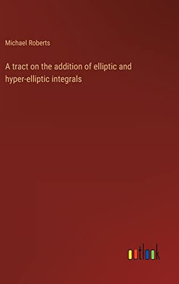 A Tract On The Addition Of Elliptic And Hyper-Elliptic Integrals