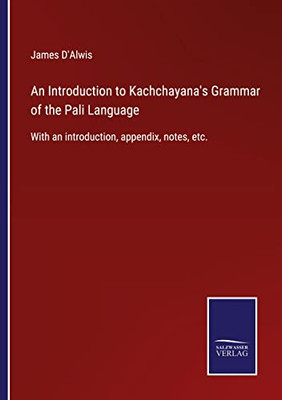 An Introduction To Kachchayana's Grammar Of The Pali Language: With An Introduction, Appendix, Notes, Etc.