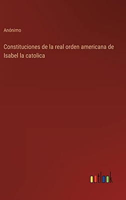 Constituciones De La Real Orden Americana De Isabel La Catolica (Spanish Edition)