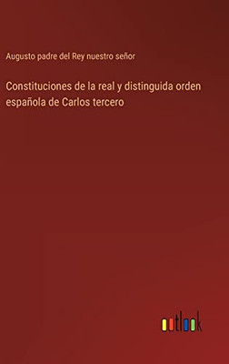 Constituciones De La Real Y Distinguida Orden Española De Carlos Tercero (Spanish Edition)