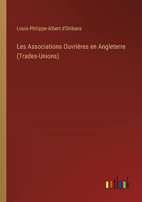 Les Associations Ouvrières En Angleterre (Trades-Unions) (French Edition)