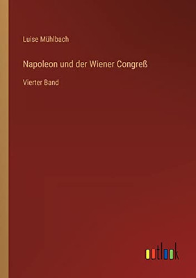 Napoleon Und Der Wiener Congreß: Vierter Band (German Edition)