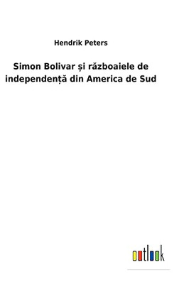Simon Bolivar ?I Razboaiele De Independen?A Din America De Sud (Romanian Edition)
