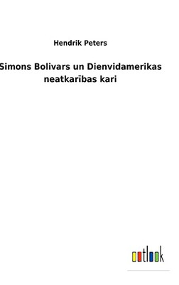 Simons Bolivars Un Dienvidamerikas Neatkaribas Kari (Latin Edition)