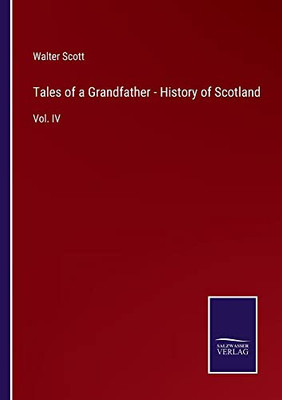 Tales Of A Grandfather - History Of Scotland: Vol. Iv
