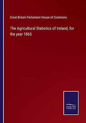The Agricultural Statistics Of Ireland, For The Year 1865